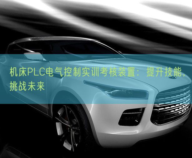 機(jī)床PLC電氣控制實(shí)訓(xùn)考核裝置：提升技能，挑戰(zhàn)未來(lái)(圖1)