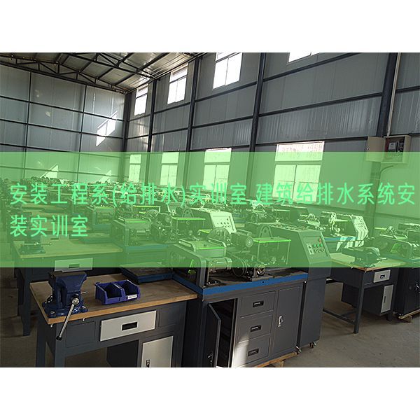 安裝工程系(給排水)實訓(xùn)室,建筑給排水系統(tǒng)安裝實訓(xùn)室(圖1) 安裝工程系(給排水)實訓(xùn)室,建筑給排水系統(tǒng)安裝實訓(xùn)室(圖1)